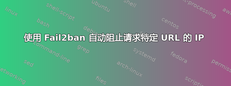 使用 Fail2ban 自动阻止请求特定 URL 的 IP