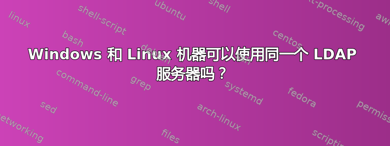 Windows 和 Linux 机器可以使用同一个 LDAP 服务器吗？