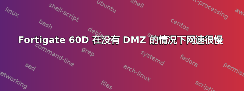 Fortigate 60D 在没有 DMZ 的情况下网速很慢