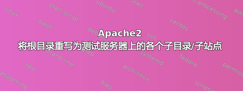 Apache2 将根目录重写为测试服务器上的各个子目录/子站点