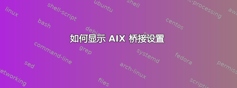 如何显示 AIX 桥接设置