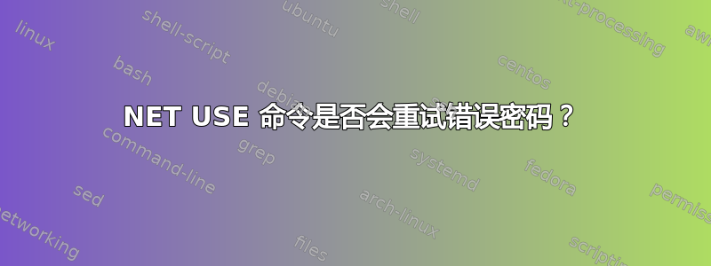 NET USE 命令是否会重试错误密码？