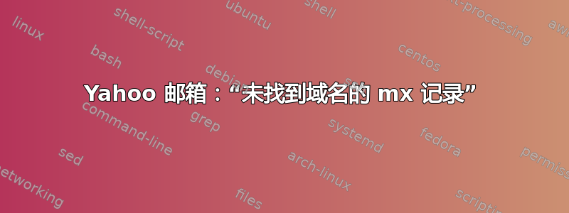 Yahoo 邮箱：“未找到域名的 mx 记录”