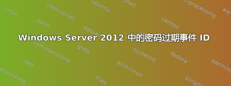 Windows Server 2012 中的密码过期事件 ID