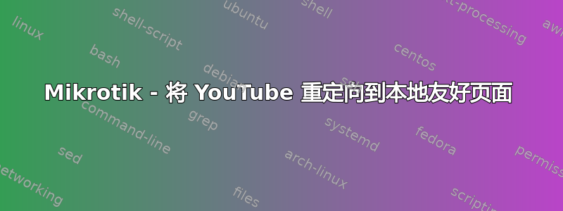 Mikrotik - 将 YouTube 重定向到本地友好页面