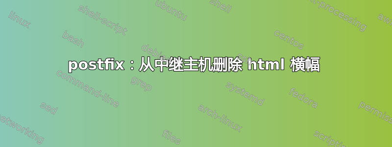 postfix：从中继主机删除 html 横幅