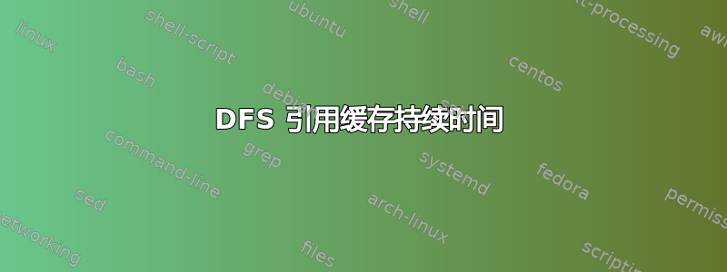 DFS 引用缓存持续时间