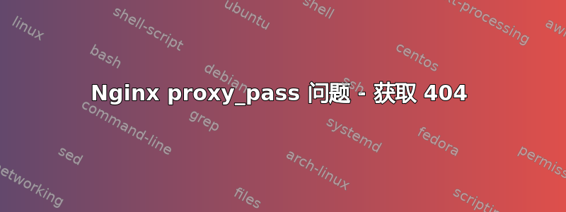 Nginx proxy_pass 问题 - 获取 404