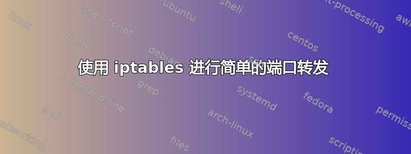 使用 iptables 进行简单的端口转发