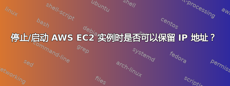 停止/启动 AWS EC2 实例时是否可以保留 IP 地址？