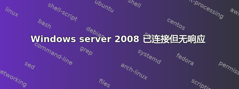 Windows server 2008 已连接但无响应