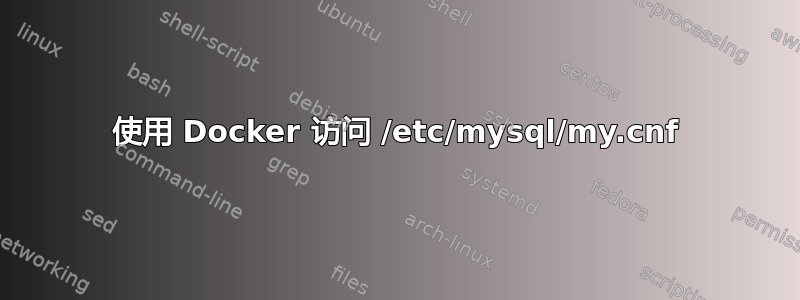 使用 Docker 访问 /etc/mysql/my.cnf