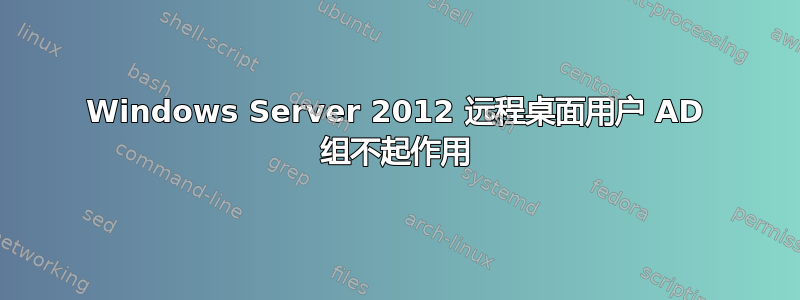 Windows Server 2012 远程桌面用户 AD 组不起作用