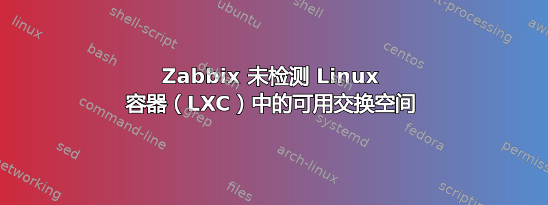 Zabbix 未检测 Linux 容器（LXC）中的可用交换空间