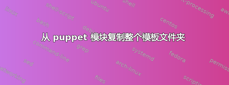 从 puppet 模块复制整个模板文件夹