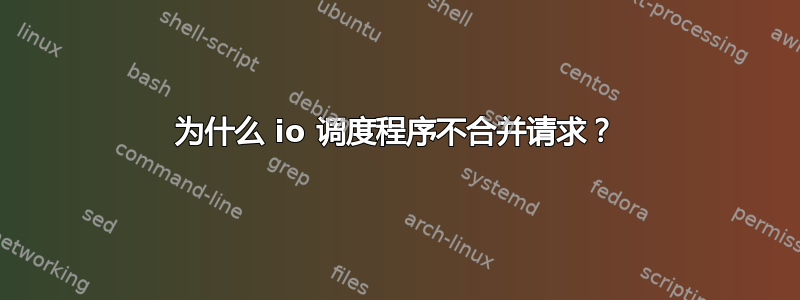 为什么 io 调度程序不合并请求？