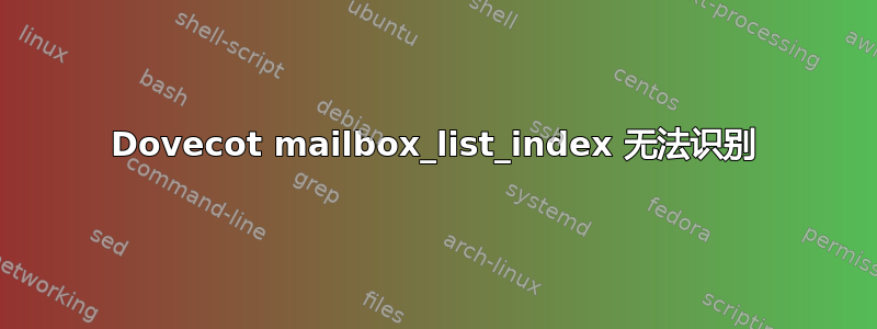 Dovecot mailbox_list_index 无法识别