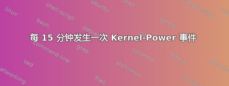 每 15 分钟发生一次 Kernel-Power 事件