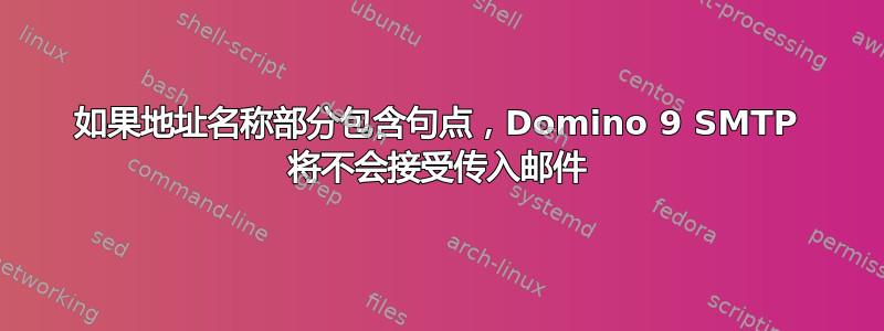 如果地址名称部分包含句点，Domino 9 SMTP 将不会接受传入邮件