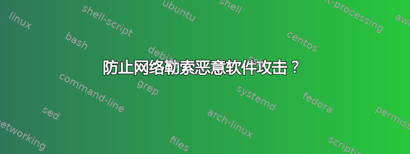 防止网络勒索恶意软件攻击？