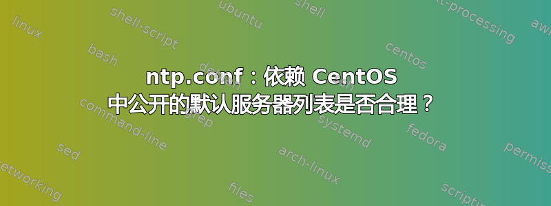 ntp.conf：依赖 CentOS 中公开的默认服务器列表是否合理？