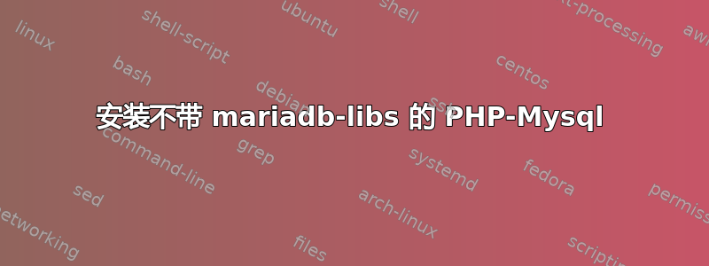 安装不带 mariadb-libs 的 PHP-Mysql