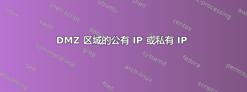 DMZ 区域的公有 IP 或私有 IP