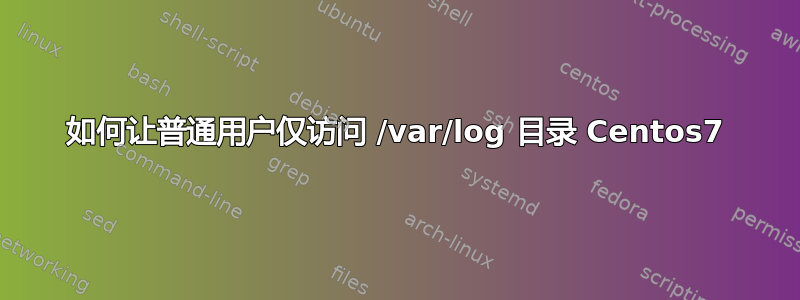 如何让普通用户仅访问 /var/log 目录 Centos7