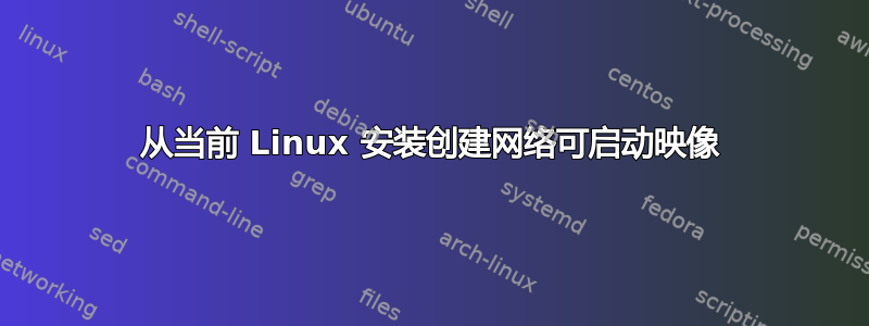 从当前 Linux 安装创建网络可启动映像