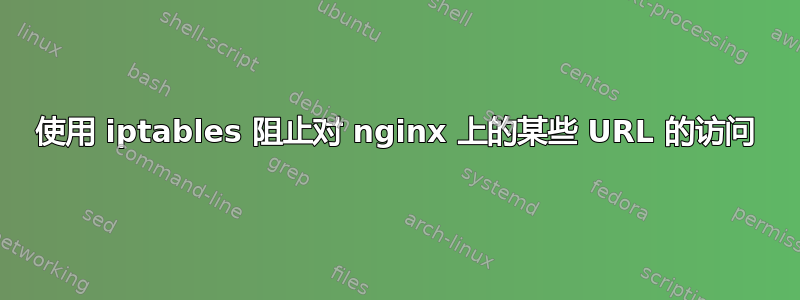 使用 iptables 阻止对 nginx 上的某些 URL 的访问