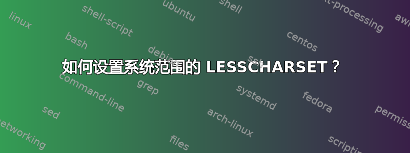 如何设置系统范围的 LESSCHARSET？