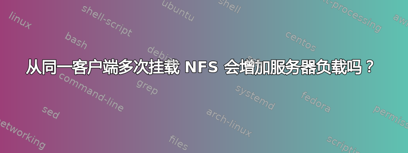 从同一客户端多次挂载 NFS 会增加服务器负载吗？