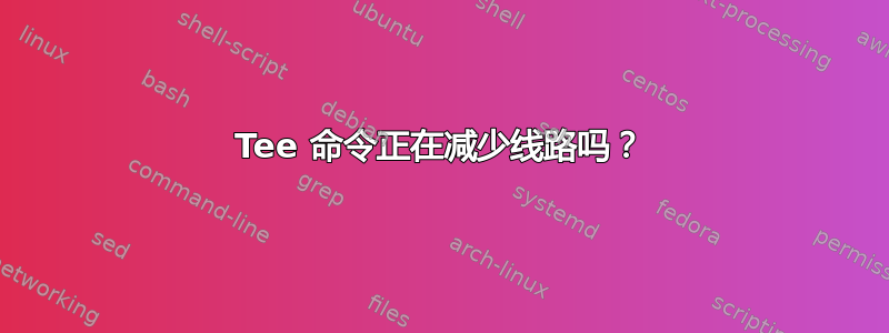 Tee 命令正在减少线路吗？