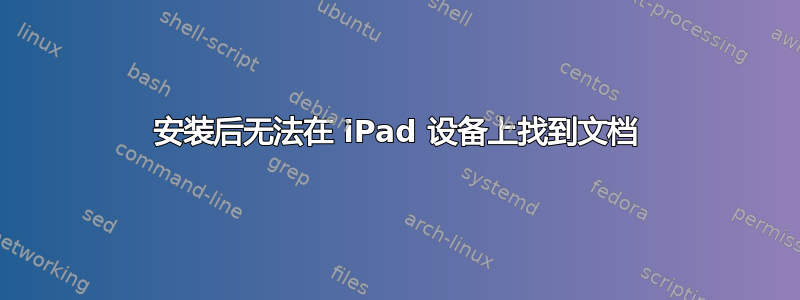 安装后无法在 iPad 设备上找到文档