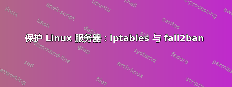 保护 Linux 服务器：iptables 与 fail2ban