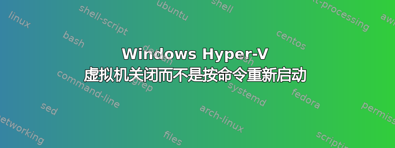 Windows Hyper-V 虚拟机关闭而不是按命令重新启动