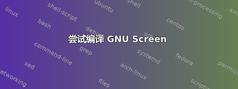 尝试编译 GNU Screen