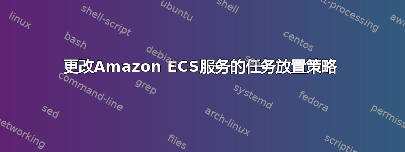 更改Amazon ECS服务的任务放置策略