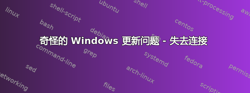 奇怪的 Windows 更新问题 - 失去连接