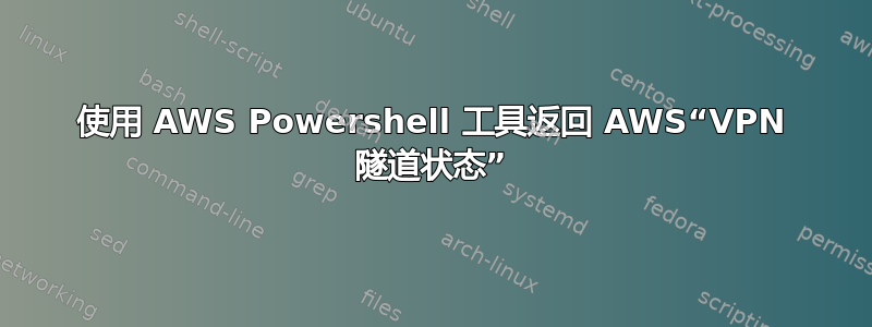 使用 AWS Powershell 工具返回 AWS“VPN 隧道状态”