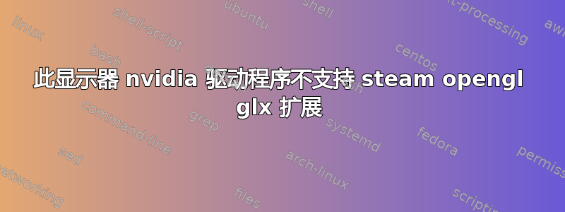 此显示器 nvidia 驱动程序不支持 steam opengl glx 扩展