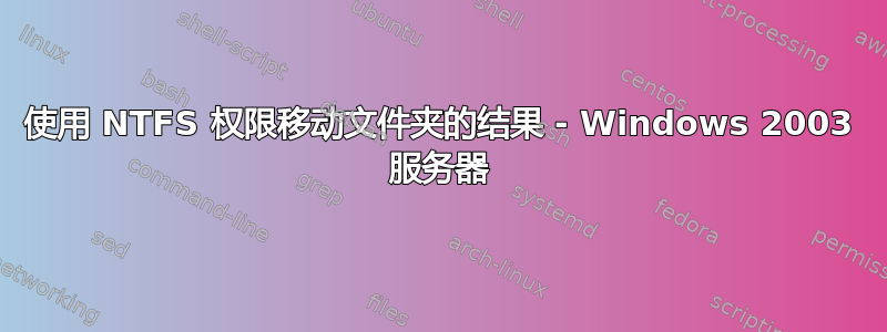 使用 NTFS 权限移动文件夹的结果 - Windows 2003 服务器