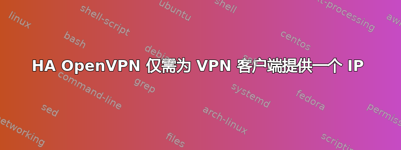 HA OpenVPN 仅需为 VPN 客户端提供一个 IP