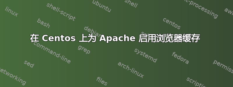 在 Centos 上为 Apache 启用浏览器缓存