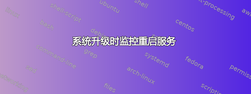 系统升级时监控重启服务