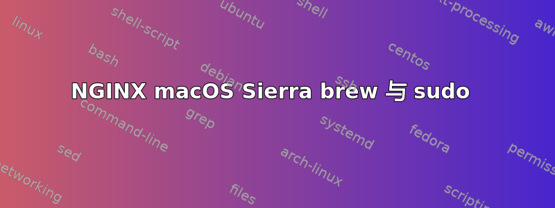 NGINX macOS Sierra brew 与 sudo 