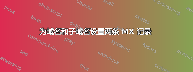 为域名和子域名设置两条 MX 记录