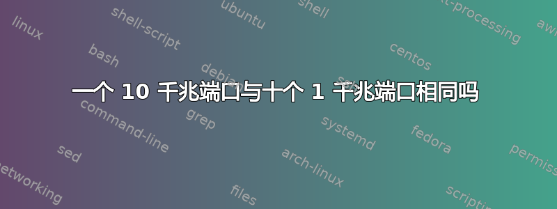 一个 10 千兆端口与十个 1 千兆端口相同吗