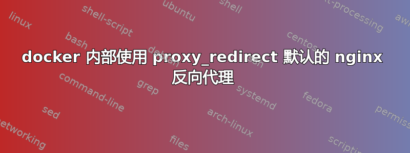 docker 内部使用 proxy_redirect 默认的 nginx 反向代理