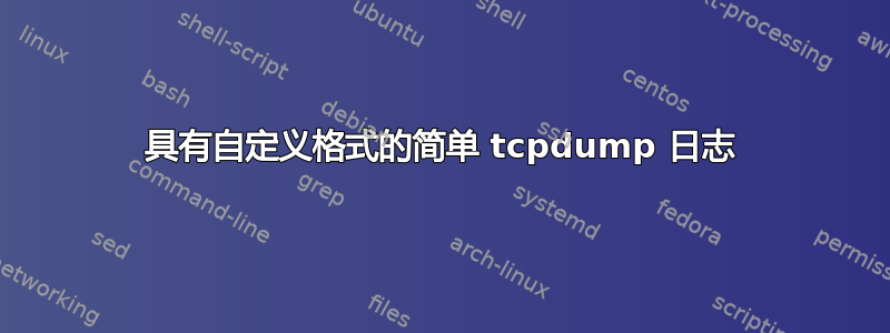 具有自定义格式的简单 tcpdump 日志